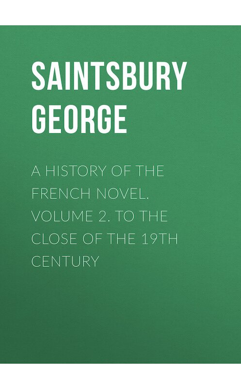 Обложка книги «A History of the French Novel. Volume 2. To the Close of the 19th Century» автора George Saintsbury.