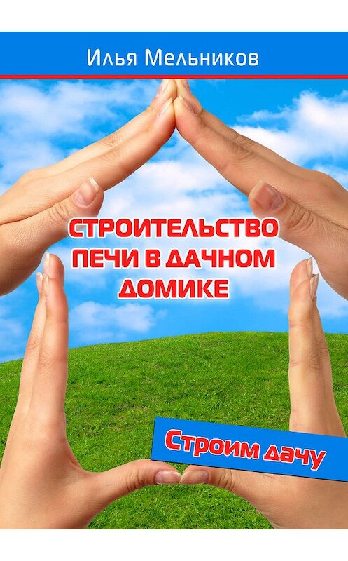Обложка книги «Строительство печи в дачном домике» автора Ильи Мельникова.
