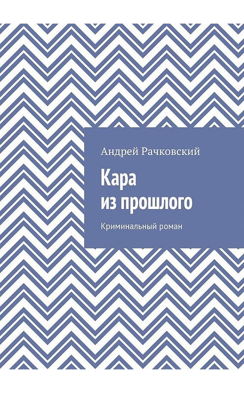 Обложка книги «Кара из прошлого. Криминальный роман» автора Андрея Рачковския. ISBN 9785448387791.