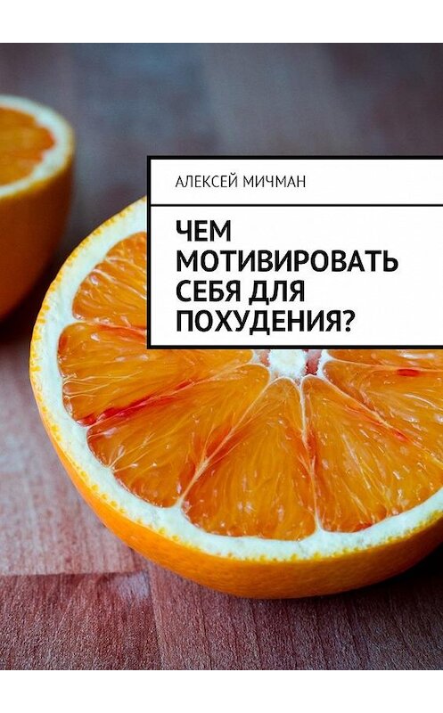 Обложка книги «Чем мотивировать себя для похудения?» автора Алексея Мичмана. ISBN 9785449024510.