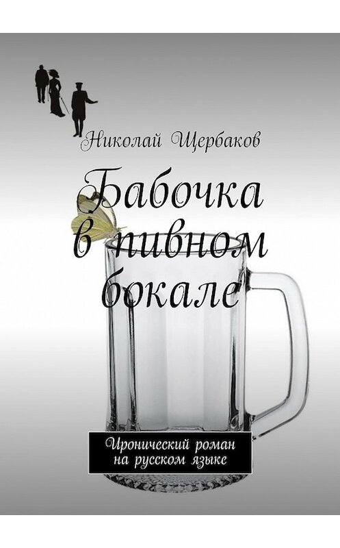 Обложка книги «Бабочка в пивном бокале. Иронический роман на русском языке» автора Николая Щербакова. ISBN 9785448333446.
