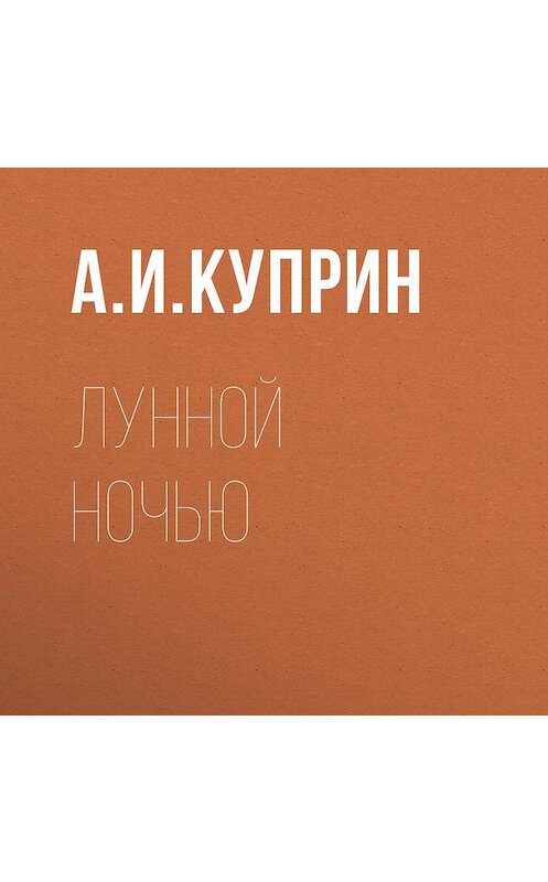 Обложка аудиокниги «Лунной ночью» автора Александра Куприна.