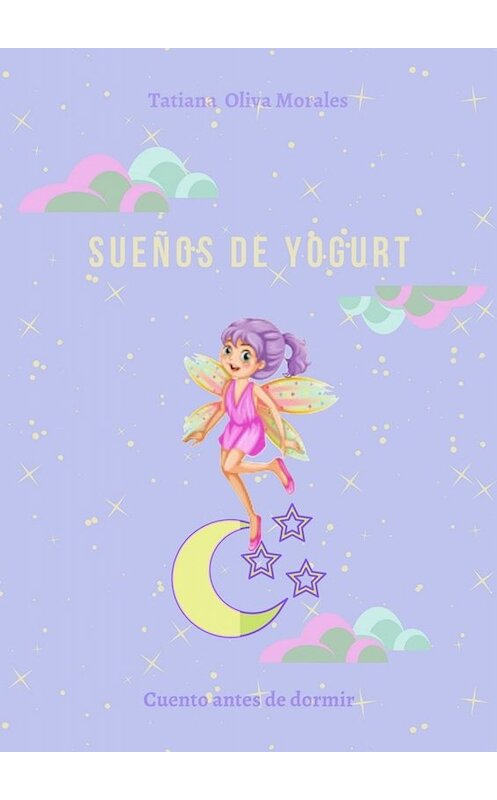 Обложка книги «Sueños de yogurt. Cuento antes de dormir» автора Tatiana Oliva Morales. ISBN 9785449820648.