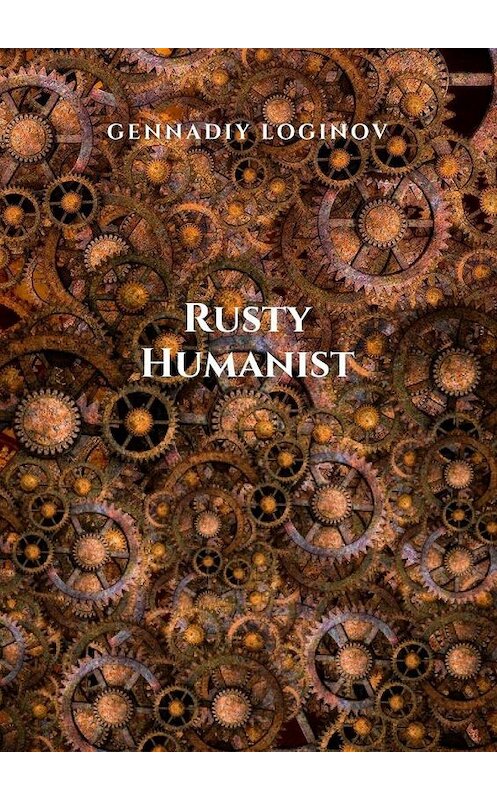 Обложка книги «Rusty Humanist» автора Gennadiy Loginov. ISBN 9785449890177.