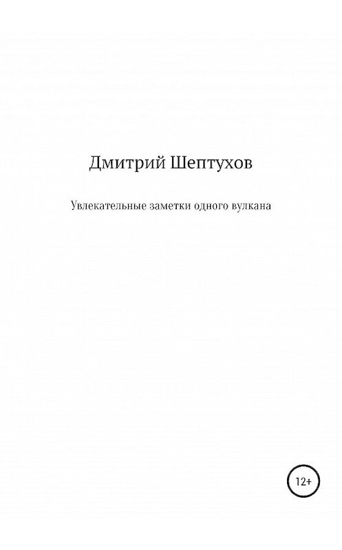 Обложка книги «Увлекательные заметки одного вулкана» автора Дмитрия Шептухова издание 2020 года.