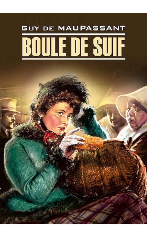 Обложка книги «Boule de Suif / Пышка. Книга для чтения на французском языке» автора Ги Де Мопассан издание 2016 года. ISBN 9785992511451.