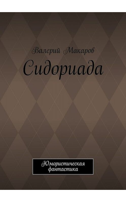 Обложка книги «Сидориада. Юмористическая фантастика» автора Валерия Макарова. ISBN 9785449819826.