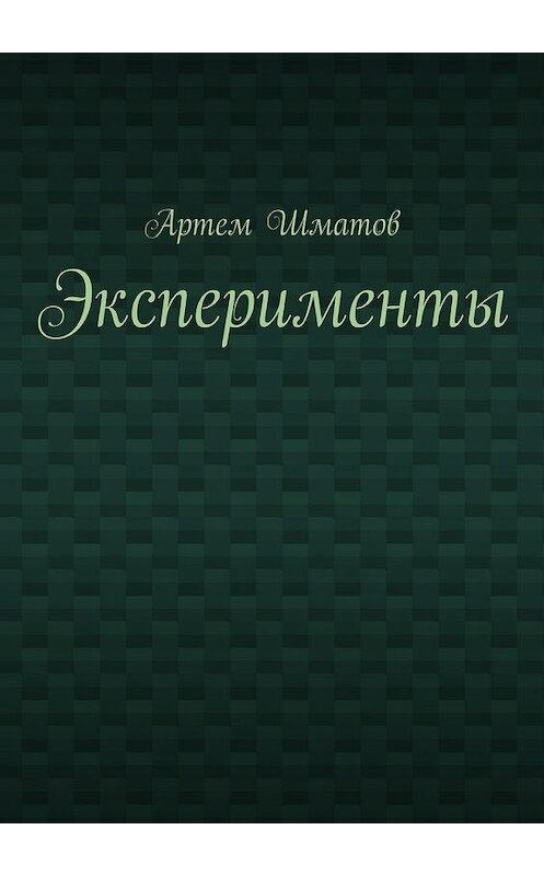 Обложка книги «Эксперименты» автора Артема Шматова. ISBN 9785448322150.