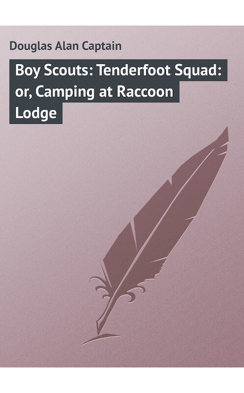 Обложка книги «Boy Scouts: Tenderfoot Squad: or, Camping at Raccoon Lodge» автора Alan Douglas.