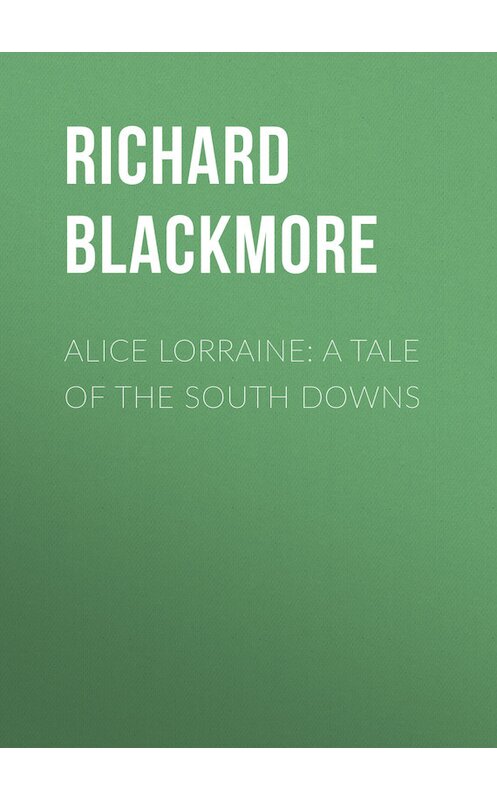 Обложка книги «Alice Lorraine: A Tale of the South Downs» автора Richard Blackmore.