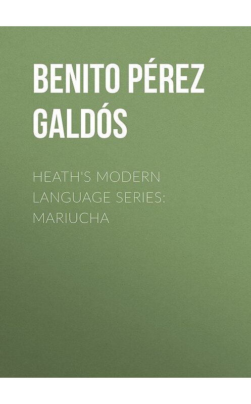 Обложка книги «Heath's Modern Language Series: Mariucha» автора Benito Pérez Galdós.