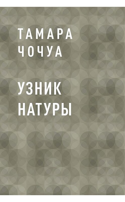 Обложка книги «Узник натуры» автора Тамары Чочуа.