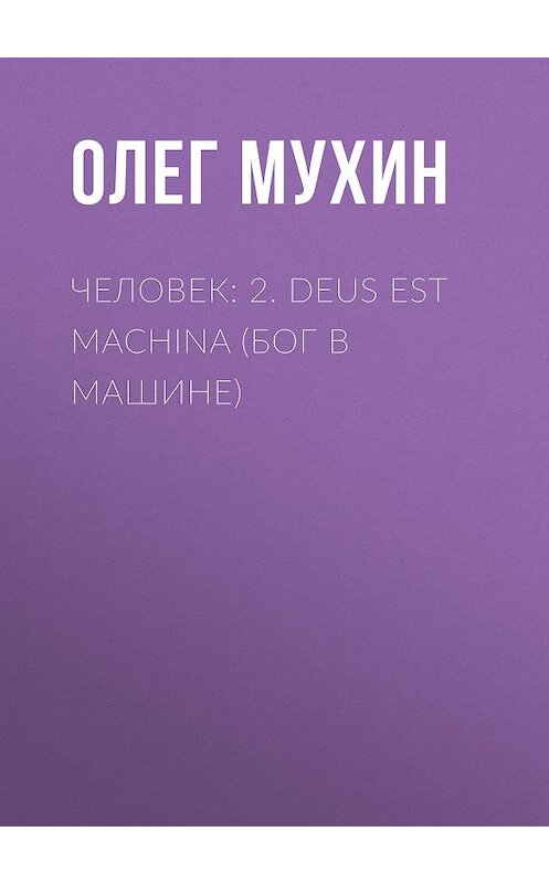 Обложка книги «Человек: 2. Deus est machina (Бог в машине)» автора Олега Мухина. ISBN 9785856890431.