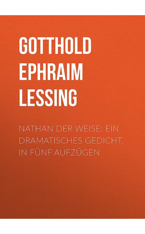 Обложка книги «Nathan der Weise: Ein Dramatisches Gedicht, in fünf Aufzügen» автора Готхольда Лессинга.