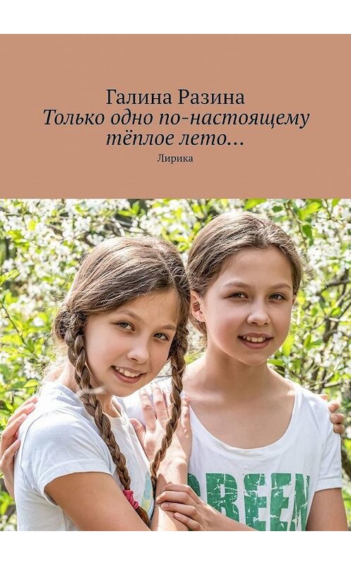 Обложка книги «Только одно по-настоящему тёплое лето… Лирика» автора Галиной Разины. ISBN 9785005067616.