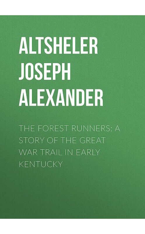 Обложка книги «The Forest Runners: A Story of the Great War Trail in Early Kentucky» автора Joseph Altsheler.