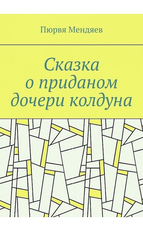 Обложка книги «Сказка о приданом дочери колдуна» автора Пюрви Мендяева. ISBN 9785449899736.