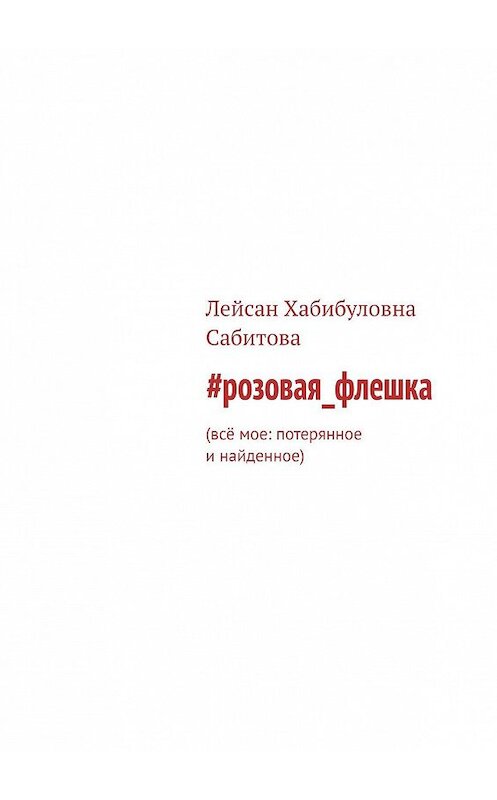 Обложка книги «#розовая_флешка. Всё мое: потерянное и найденное» автора Лейсан Сабитовы. ISBN 9785449386571.