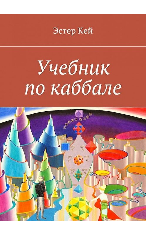 Обложка книги «Учебник по каббале» автора Эстера Кея. ISBN 9785447478131.