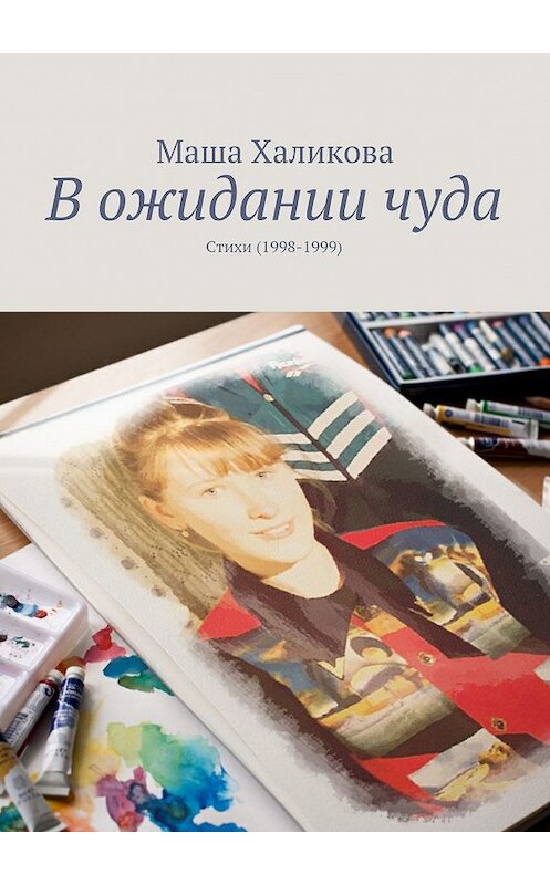 Обложка книги «В ожидании чуда. Стихи (1998-1999)» автора Маши Халиковы. ISBN 9785449077141.