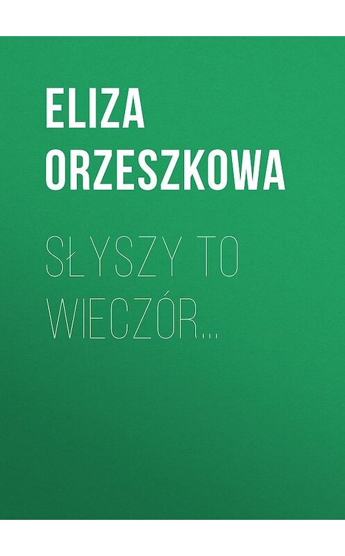 Обложка книги «Słyszy to wieczór…» автора Eliza Orzeszkowa.