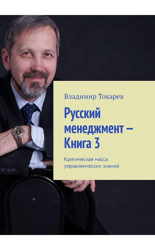 Обложка книги «Русский менеджмент – Книга 3. Критическая масса управленческих знаний» автора Владимира Токарева. ISBN 9785449085450.