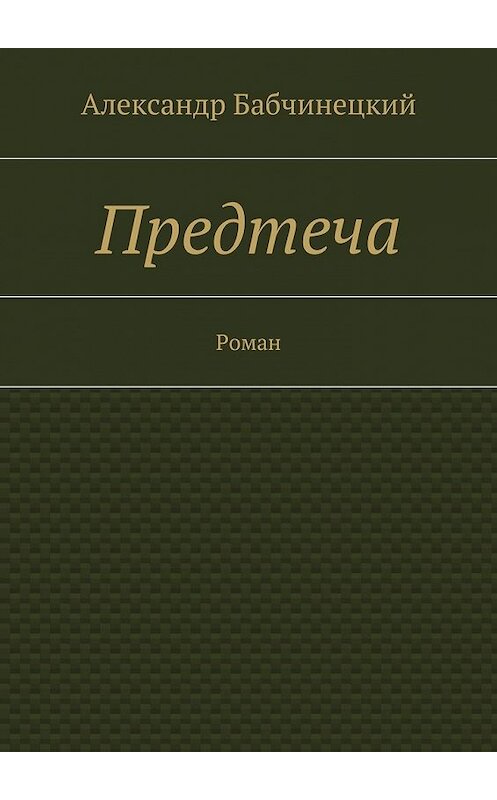 Обложка книги «Предтеча. Роман» автора Александра Бабчинецкия. ISBN 9785448558559.