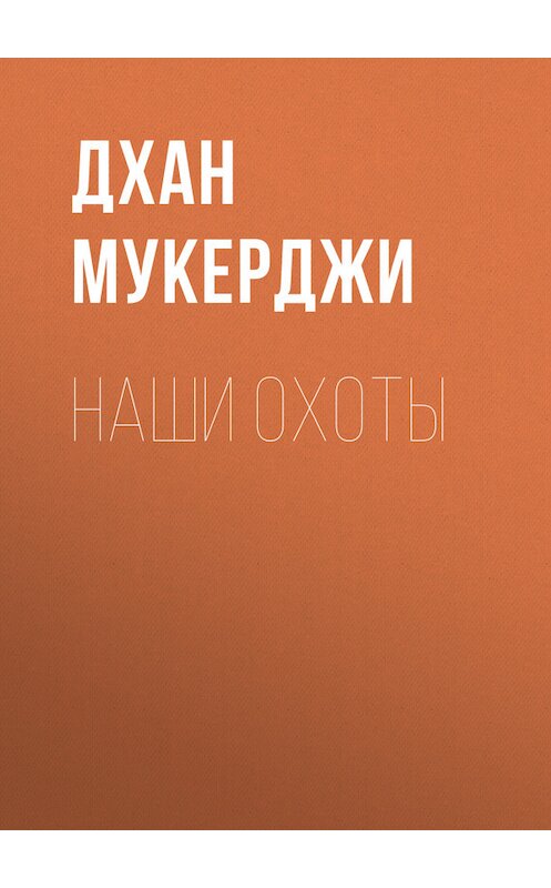 Обложка книги «Наши охоты» автора Дхан Мукерджи.