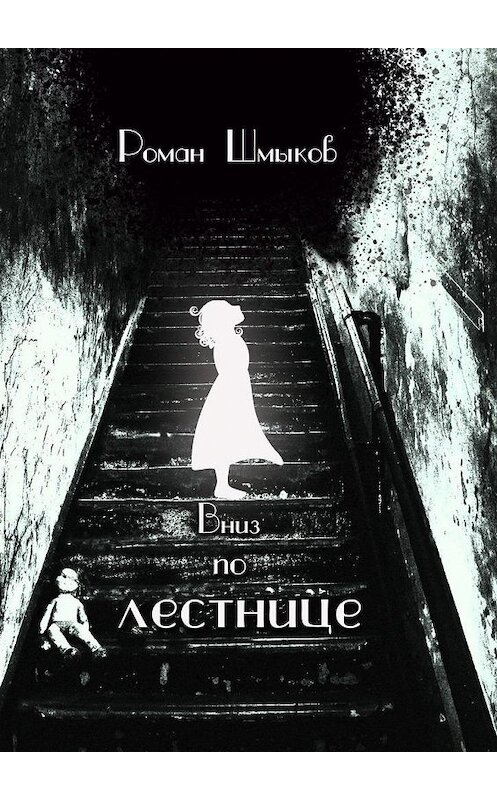 Обложка книги «Вниз по лестнице» автора Романа Шмыкова. ISBN 9785005140814.