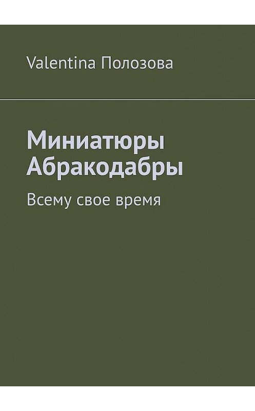 Обложка книги «Миниатюры Абракодабры. Всему свое время» автора Valentina Полозовы. ISBN 9785449899972.