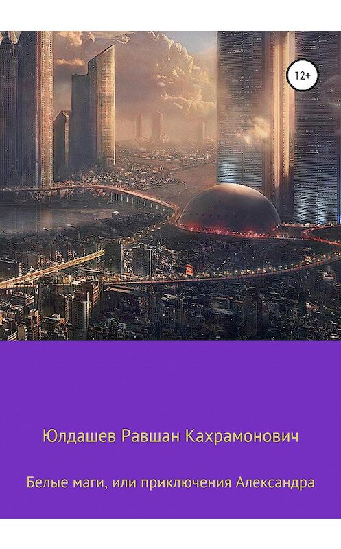 Обложка книги «Белые маги, или Приключения Александра» автора Равшана Юлдашева издание 2021 года.