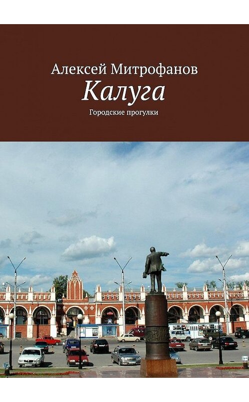 Обложка книги «Калуга. Городские прогулки» автора Алексея Митрофанова. ISBN 9785449067562.