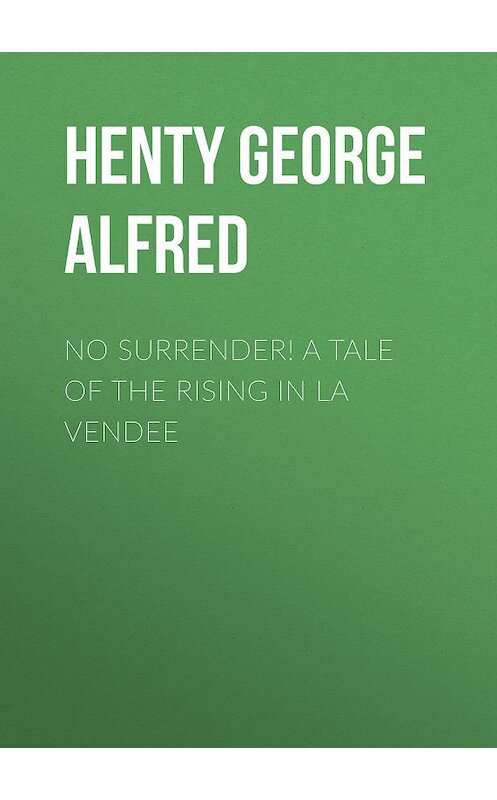 Обложка книги «No Surrender! A Tale of the Rising in La Vendee» автора George Henty.