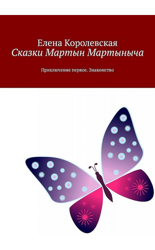 Обложка книги «Сказки Мартын Мартыныча. Приключение первое. Знакомство» автора Елены Королевская. ISBN 9785448370045.