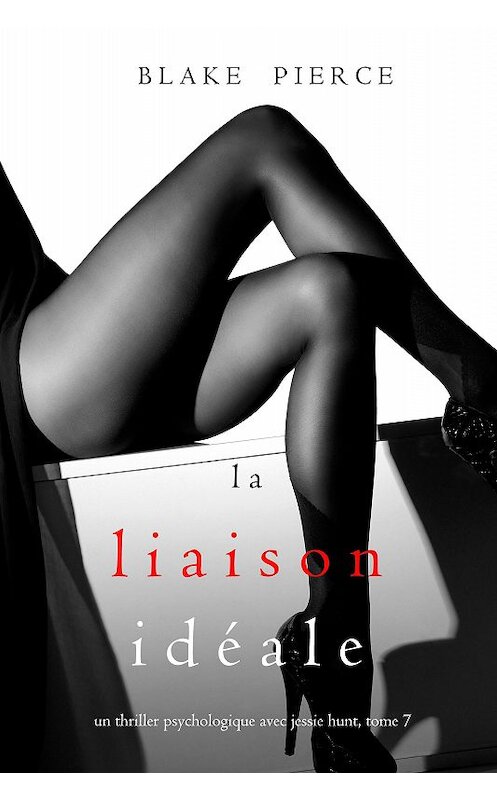 Обложка книги «La Liaison Idéale» автора Блейка Пирса. ISBN 9781094306438.