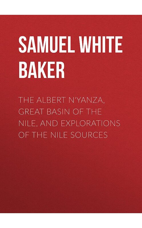 Обложка книги «The Albert N'Yanza, Great Basin of the Nile, And Explorations of the Nile Sources» автора Samuel White Baker.