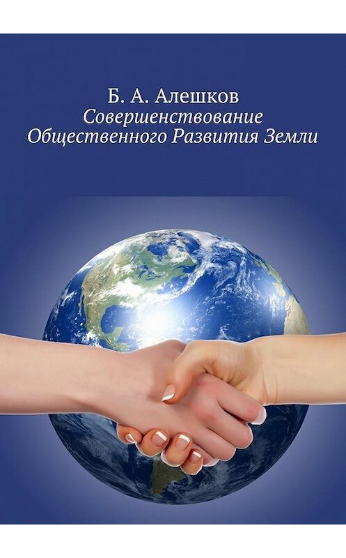 Обложка книги «Совершенствование Общественного Развития Земли» автора Б. Алешкова. ISBN 9785448312304.