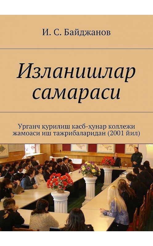 Обложка книги «Изланишлар самараси. Урганч қурилиш касб-ҳунар коллежи жамоаси иш тажрибаларидан (2001 йил)» автора Ибадуллы Байджанова. ISBN 9785448337284.