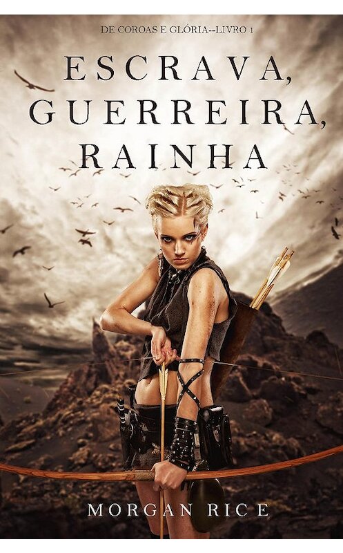 Обложка книги «Escrava, Guerreira e Rainha» автора Моргана Райса. ISBN 9781632918307.