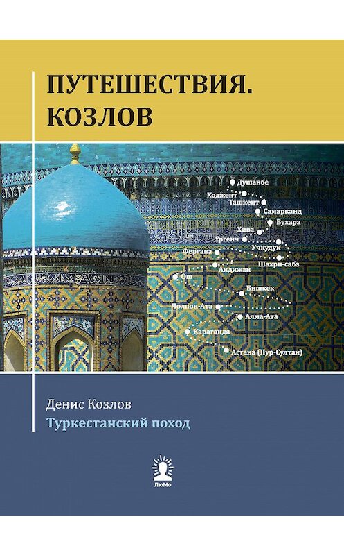 Обложка книги «Путешествия. Козлов. Туркестанский поход» автора Дениса Козлова издание 2020 года. ISBN 9785907025127.