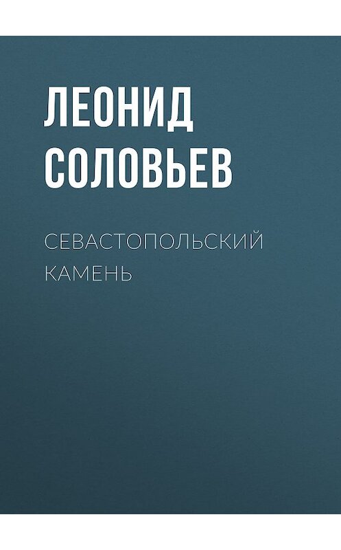 Обложка книги «Севастопольский камень» автора Леонида Соловьева издание 1963 года. ISBN 9785446700479.