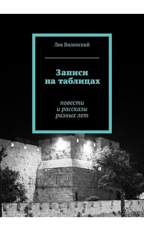 Обложка книги «Записи на таблицах. Повести и рассказы разных лет» автора Лева Виленския. ISBN 9785448328602.