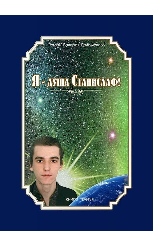 Обложка книги «Я – душа Станислаф! Книга третья» автора Валерия Радомския. ISBN 9785449820068.