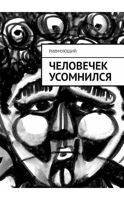 Обложка книги «Человечек усомнился» автора Рифмующия. ISBN 9785005192967.