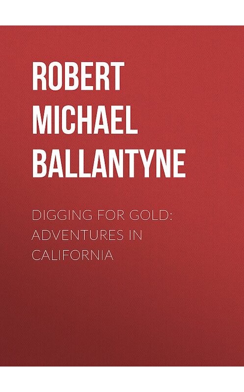 Обложка книги «Digging for Gold: Adventures in California» автора Robert Michael Ballantyne.