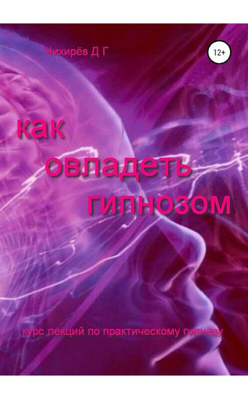 Обложка книги «Как овладеть гипнозом» автора Дмитрия Чихирёва издание 2019 года.