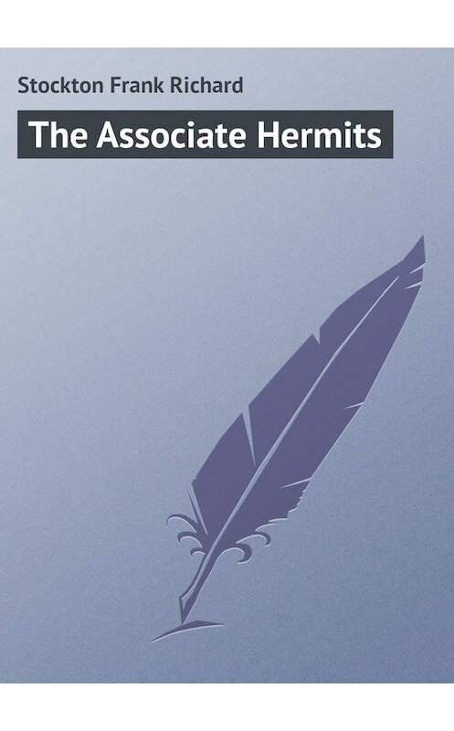 Обложка книги «The Associate Hermits» автора Frank Stockton.