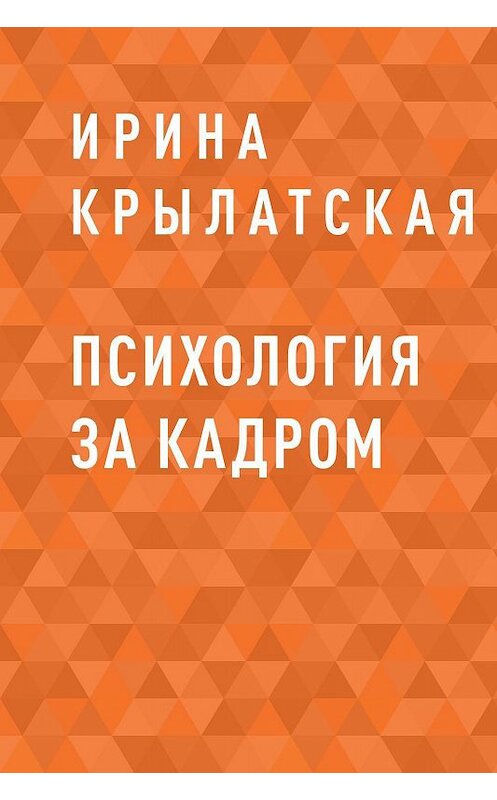 Обложка книги «Психология за кадром» автора Ириной Крылатская.