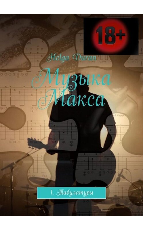 Обложка книги «Музыка Макса. 1. Табулатуры» автора Helga Duran. ISBN 9785005001009.