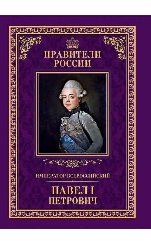 Обложка книги «Император Всероссийский Павел I Петрович» автора Анны Семеновы издание 2015 года. ISBN 9785871079232.